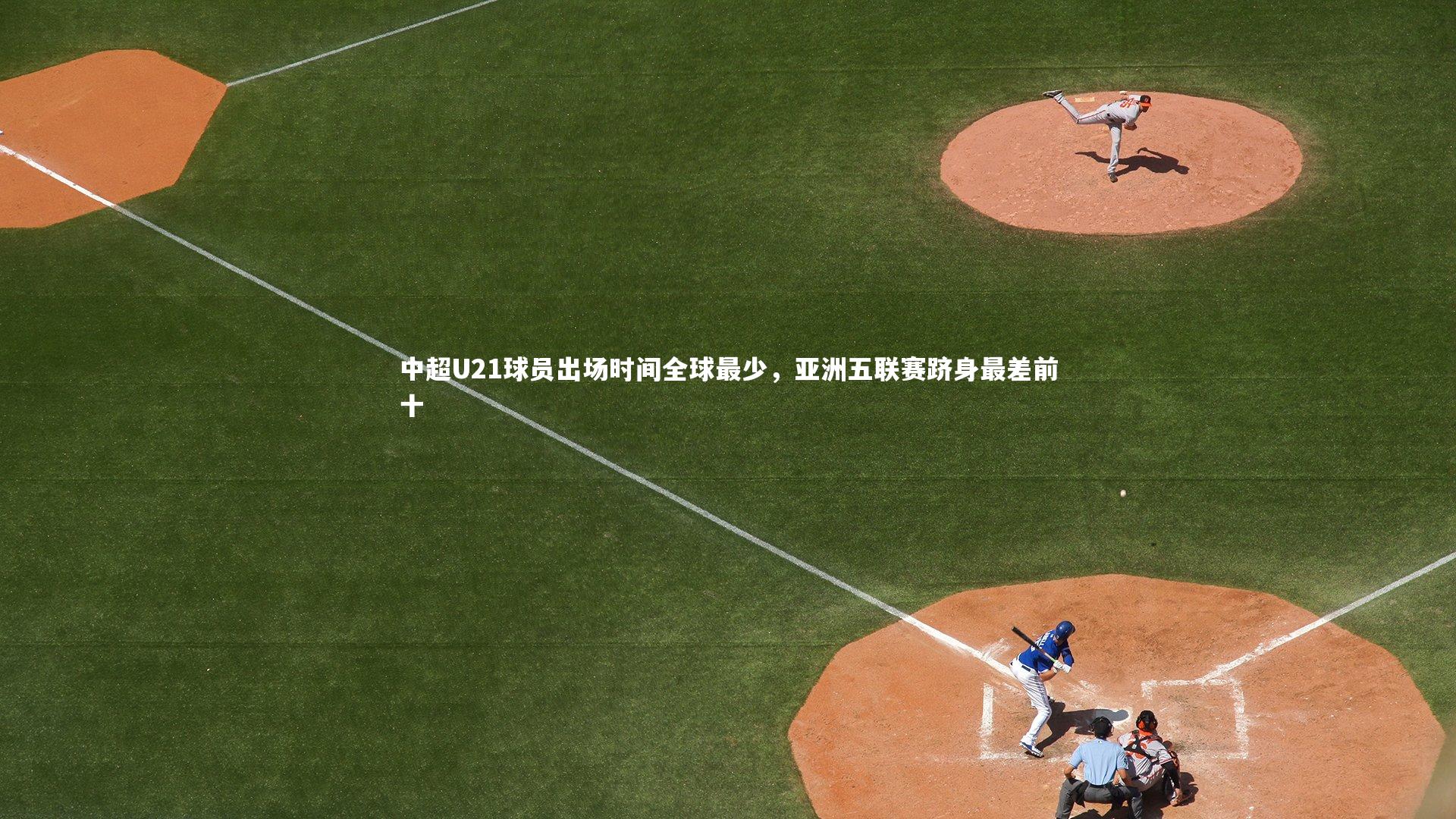 中超U21球员出场时间全球最少,亚洲五联赛跻身最差前十